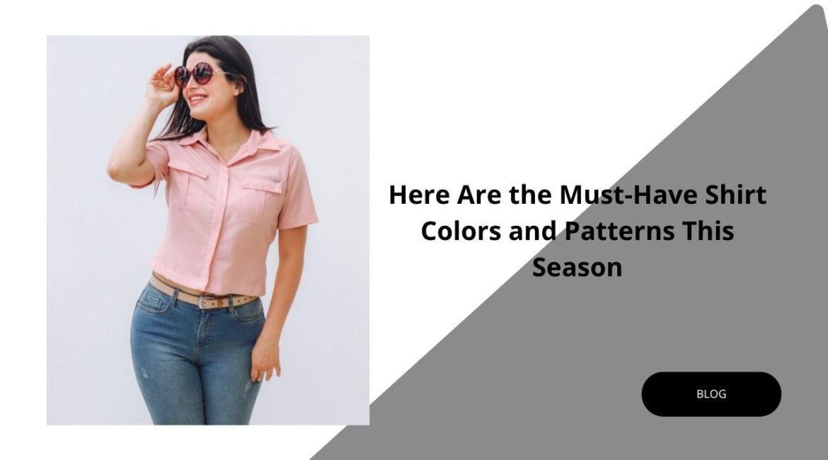 Here Are the Must-Have Shirt Colors and Patterns This Season