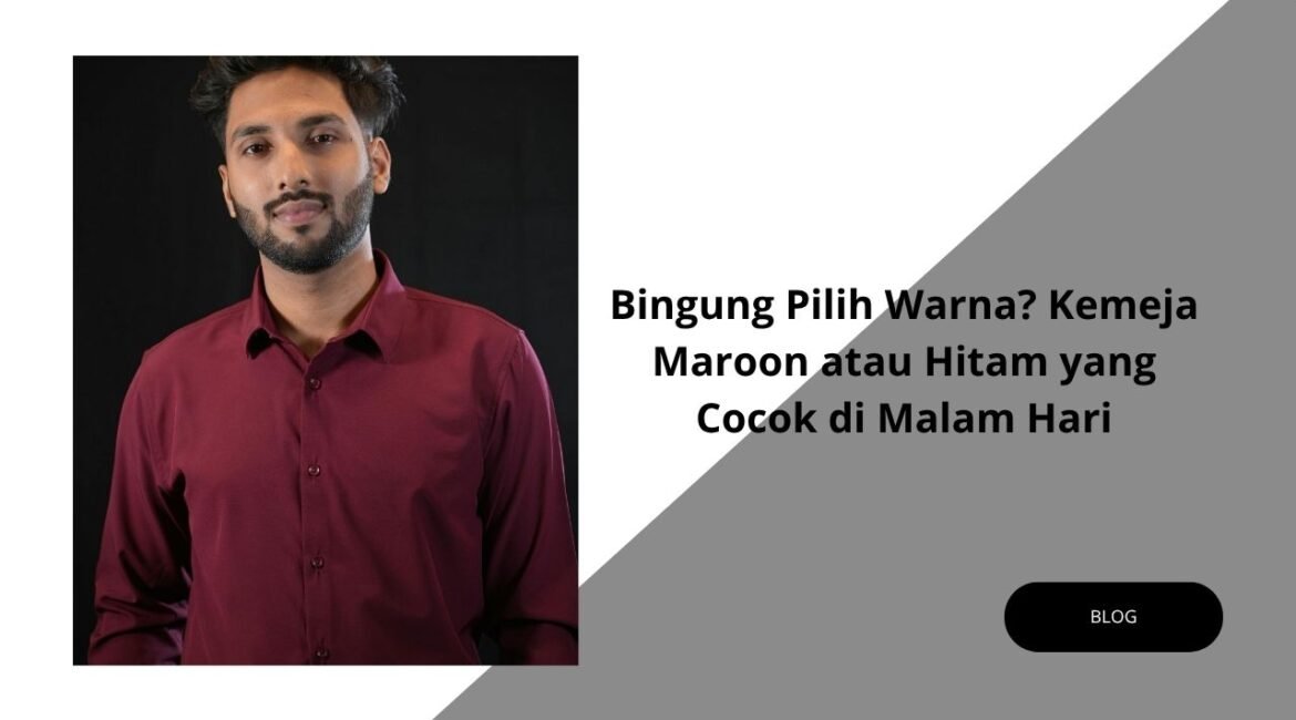 Kemeja Maroon atau Hitam