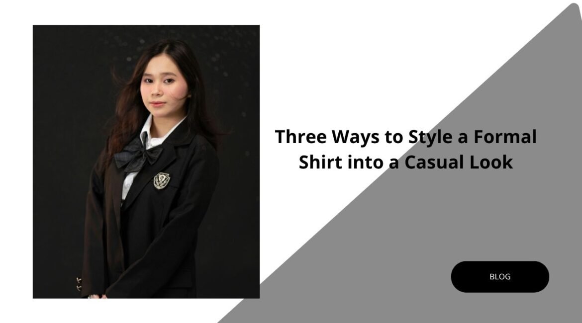 Three Ways to Style a Formal Shirt into a Casual Look